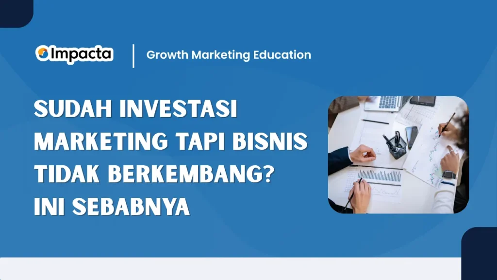 Sudah Investasi Marketing Tapi Bisnis Tidak Berkembang? Ini Sebabnya