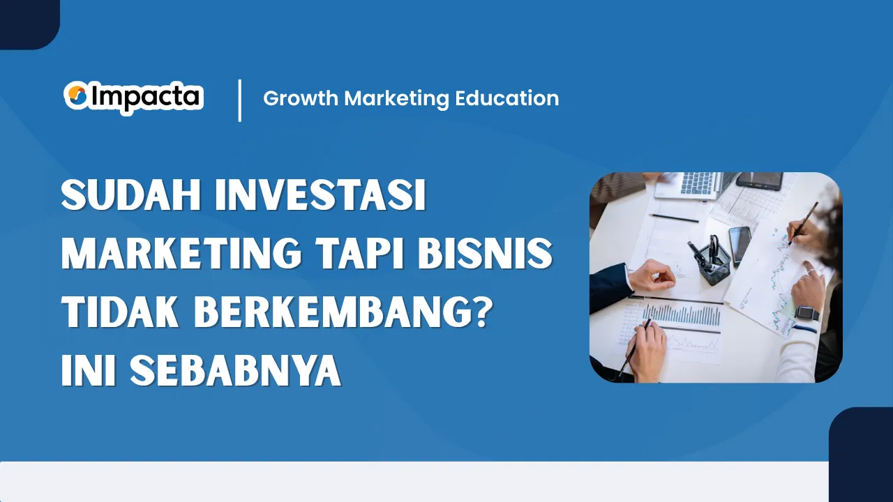 Sudah Investasi Marketing Tapi Bisnis Tidak Berkembang? Ini Sebabnya