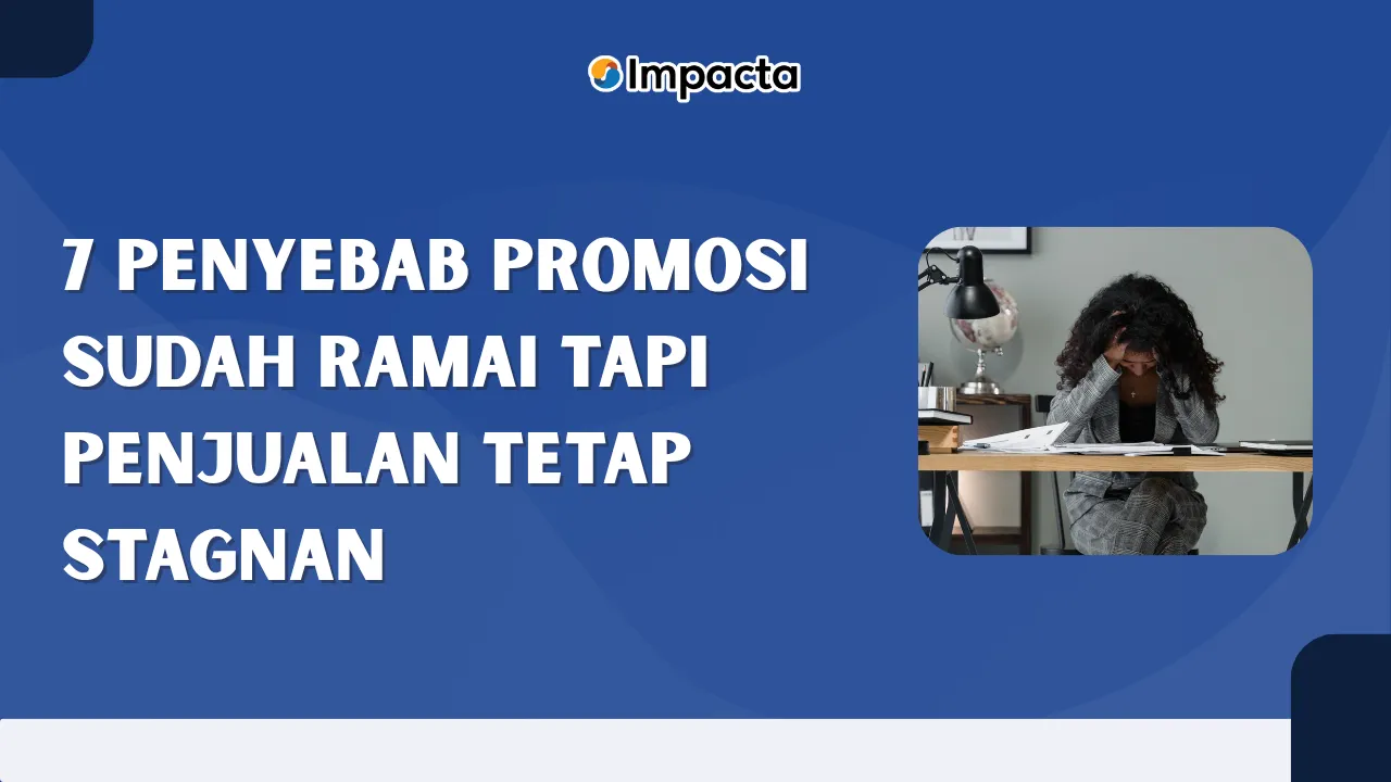 7 Penyebab Promosi Sudah Ramai Tapi Penjualan Tetap Stagnan