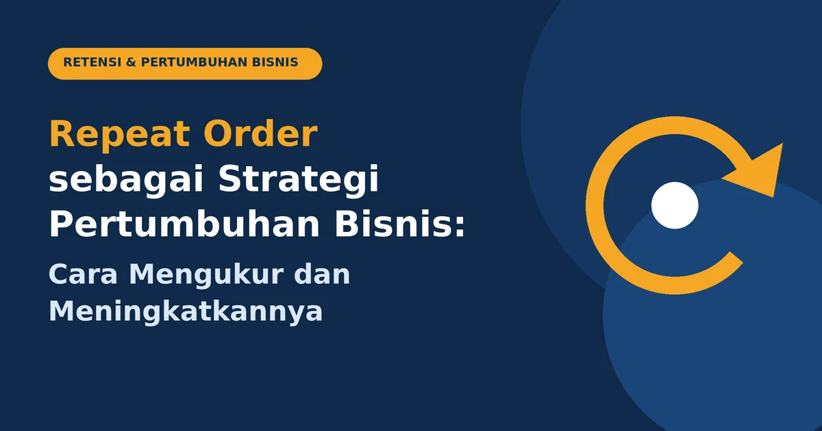 Repeat Order sebagai Strategi Pertumbuhan Bisnis: Cara Mengukur dan Meningkatkannya